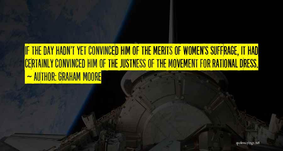 Graham Moore Quotes: If The Day Hadn't Yet Convinced Him Of The Merits Of Women's Suffrage, It Had Certainly Convinced Him Of The