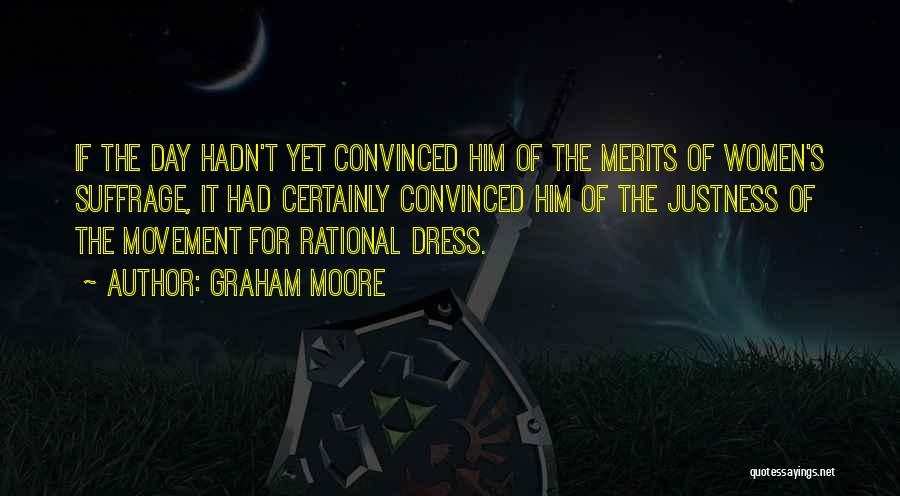 Graham Moore Quotes: If The Day Hadn't Yet Convinced Him Of The Merits Of Women's Suffrage, It Had Certainly Convinced Him Of The