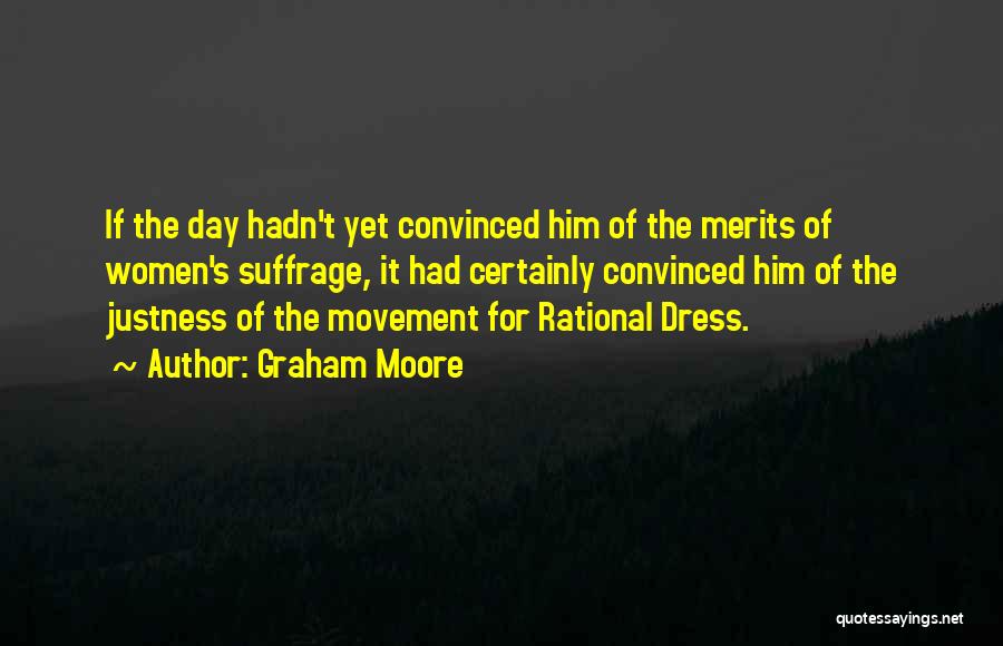 Graham Moore Quotes: If The Day Hadn't Yet Convinced Him Of The Merits Of Women's Suffrage, It Had Certainly Convinced Him Of The