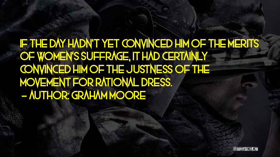 Graham Moore Quotes: If The Day Hadn't Yet Convinced Him Of The Merits Of Women's Suffrage, It Had Certainly Convinced Him Of The