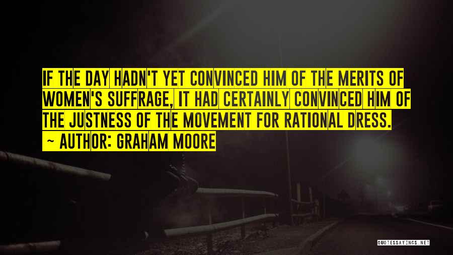 Graham Moore Quotes: If The Day Hadn't Yet Convinced Him Of The Merits Of Women's Suffrage, It Had Certainly Convinced Him Of The