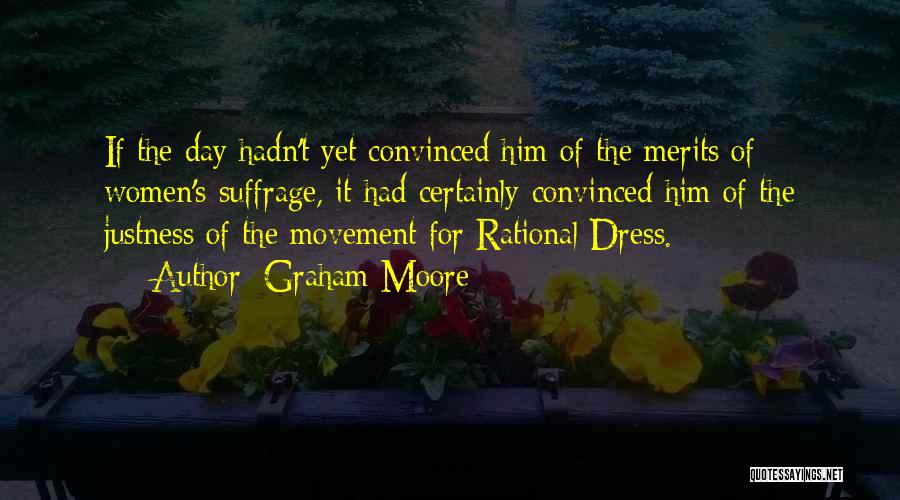 Graham Moore Quotes: If The Day Hadn't Yet Convinced Him Of The Merits Of Women's Suffrage, It Had Certainly Convinced Him Of The