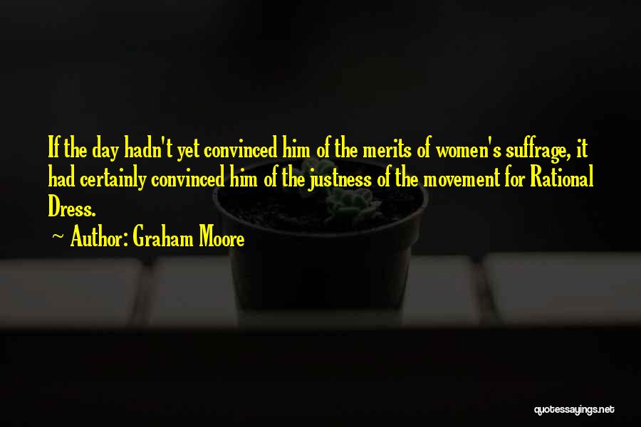 Graham Moore Quotes: If The Day Hadn't Yet Convinced Him Of The Merits Of Women's Suffrage, It Had Certainly Convinced Him Of The