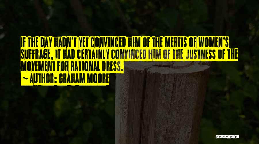 Graham Moore Quotes: If The Day Hadn't Yet Convinced Him Of The Merits Of Women's Suffrage, It Had Certainly Convinced Him Of The