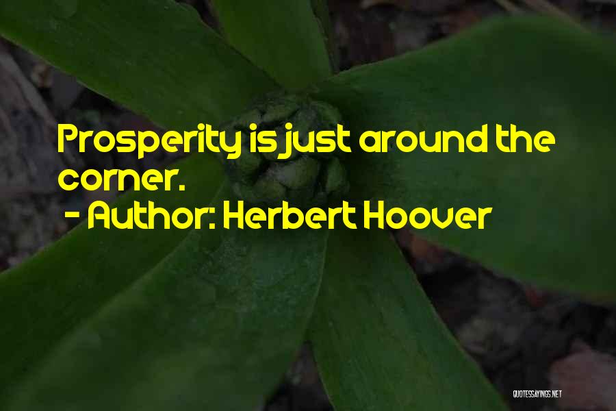 Herbert Hoover Quotes: Prosperity Is Just Around The Corner.