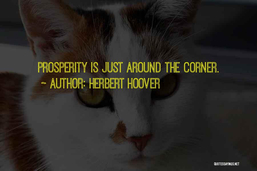 Herbert Hoover Quotes: Prosperity Is Just Around The Corner.