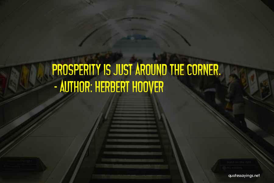 Herbert Hoover Quotes: Prosperity Is Just Around The Corner.