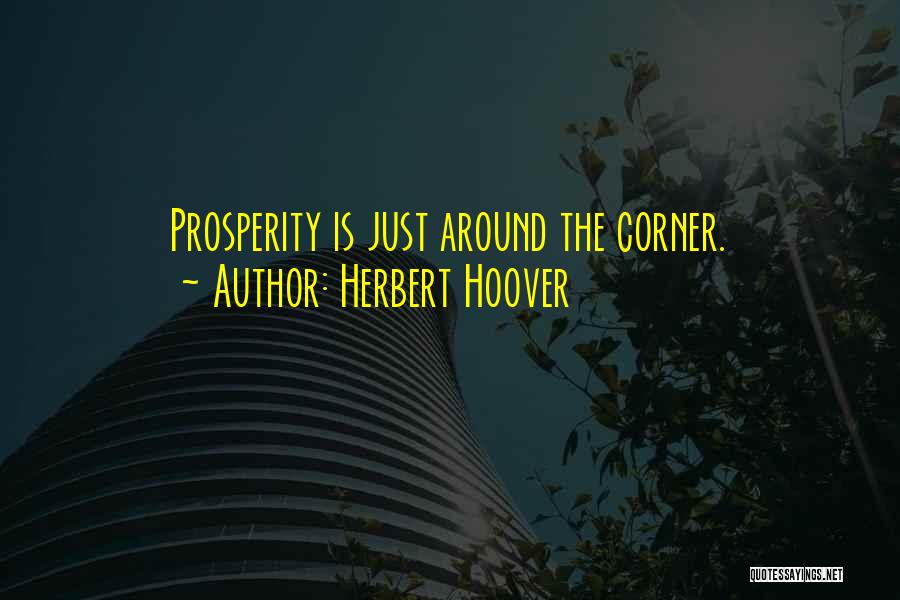 Herbert Hoover Quotes: Prosperity Is Just Around The Corner.