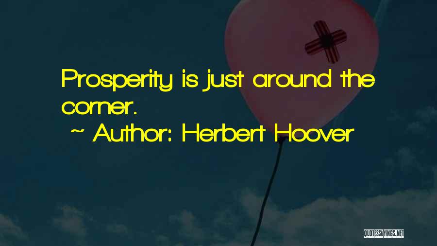 Herbert Hoover Quotes: Prosperity Is Just Around The Corner.