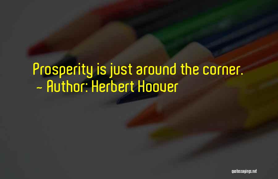 Herbert Hoover Quotes: Prosperity Is Just Around The Corner.
