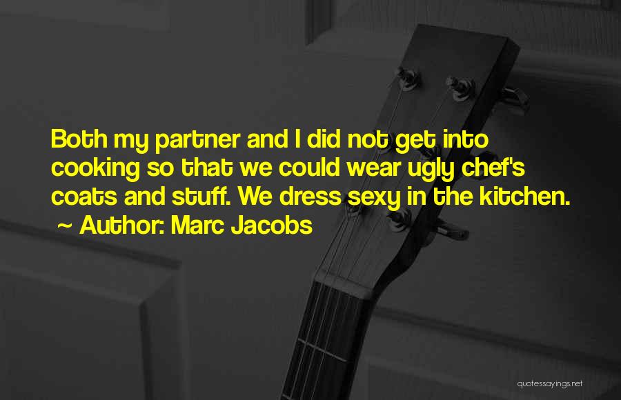 Marc Jacobs Quotes: Both My Partner And I Did Not Get Into Cooking So That We Could Wear Ugly Chef's Coats And Stuff.