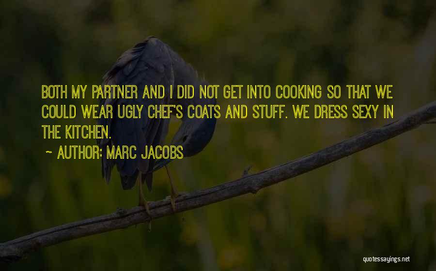 Marc Jacobs Quotes: Both My Partner And I Did Not Get Into Cooking So That We Could Wear Ugly Chef's Coats And Stuff.