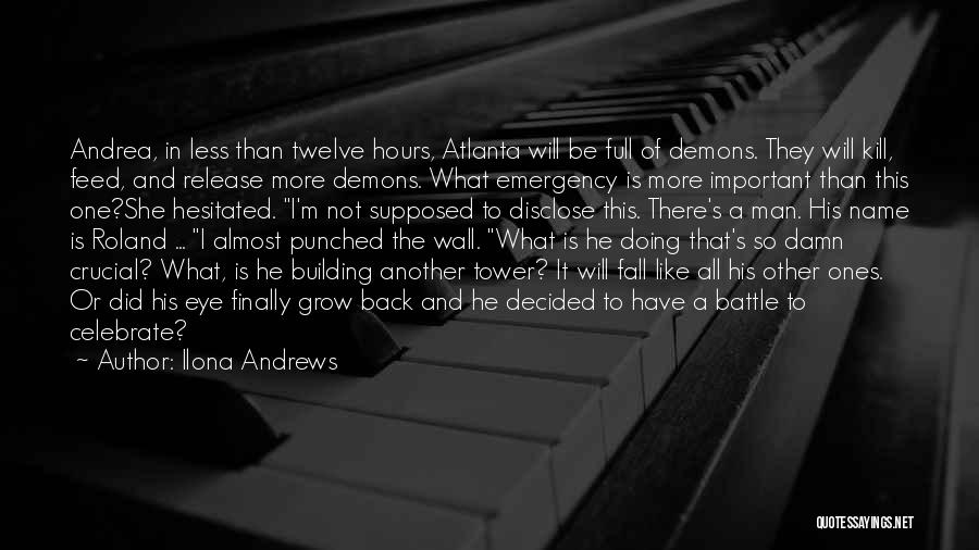 Ilona Andrews Quotes: Andrea, In Less Than Twelve Hours, Atlanta Will Be Full Of Demons. They Will Kill, Feed, And Release More Demons.