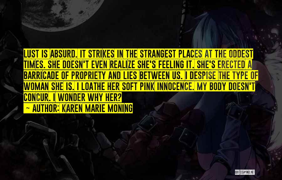 Karen Marie Moning Quotes: Lust Is Absurd. It Strikes In The Strangest Places At The Oddest Times. She Doesn't Even Realize She's Feeling It.