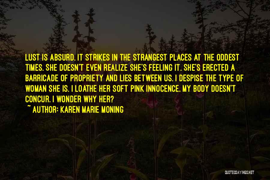 Karen Marie Moning Quotes: Lust Is Absurd. It Strikes In The Strangest Places At The Oddest Times. She Doesn't Even Realize She's Feeling It.