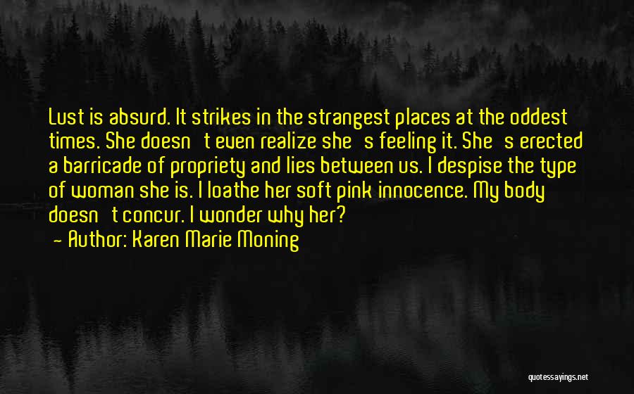 Karen Marie Moning Quotes: Lust Is Absurd. It Strikes In The Strangest Places At The Oddest Times. She Doesn't Even Realize She's Feeling It.