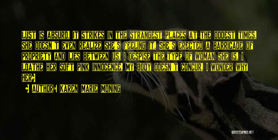 Karen Marie Moning Quotes: Lust Is Absurd. It Strikes In The Strangest Places At The Oddest Times. She Doesn't Even Realize She's Feeling It.