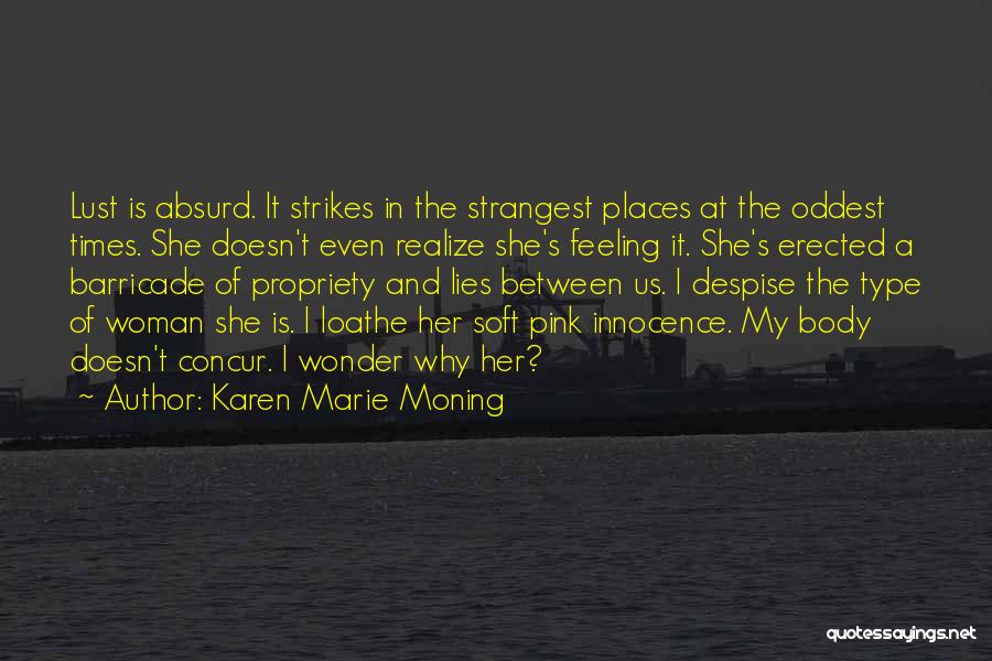 Karen Marie Moning Quotes: Lust Is Absurd. It Strikes In The Strangest Places At The Oddest Times. She Doesn't Even Realize She's Feeling It.