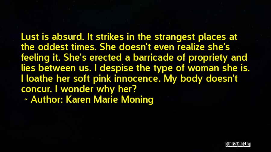 Karen Marie Moning Quotes: Lust Is Absurd. It Strikes In The Strangest Places At The Oddest Times. She Doesn't Even Realize She's Feeling It.