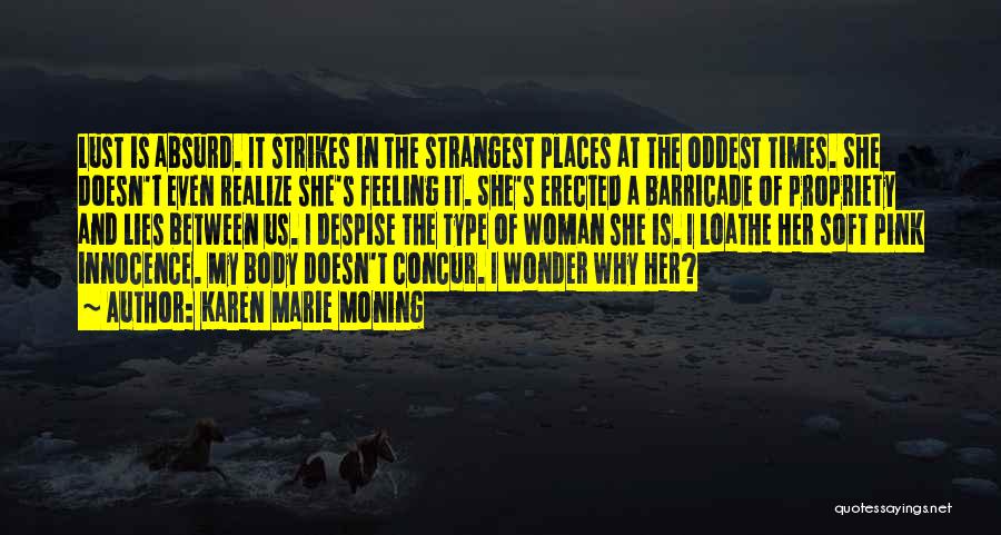 Karen Marie Moning Quotes: Lust Is Absurd. It Strikes In The Strangest Places At The Oddest Times. She Doesn't Even Realize She's Feeling It.