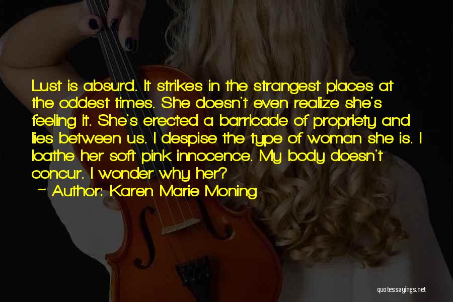 Karen Marie Moning Quotes: Lust Is Absurd. It Strikes In The Strangest Places At The Oddest Times. She Doesn't Even Realize She's Feeling It.