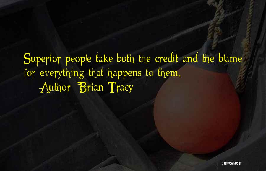 Brian Tracy Quotes: Superior People Take Both The Credit And The Blame For Everything That Happens To Them.