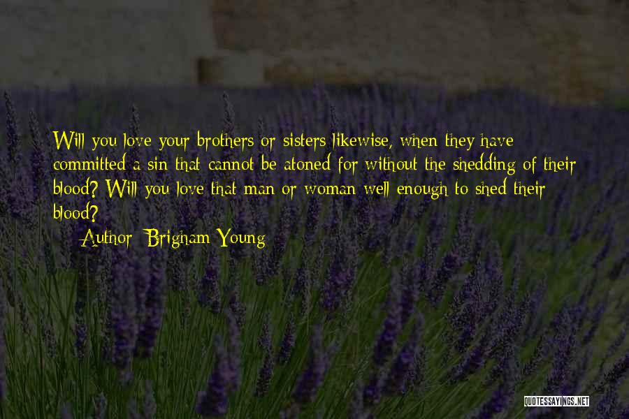 Brigham Young Quotes: Will You Love Your Brothers Or Sisters Likewise, When They Have Committed A Sin That Cannot Be Atoned For Without