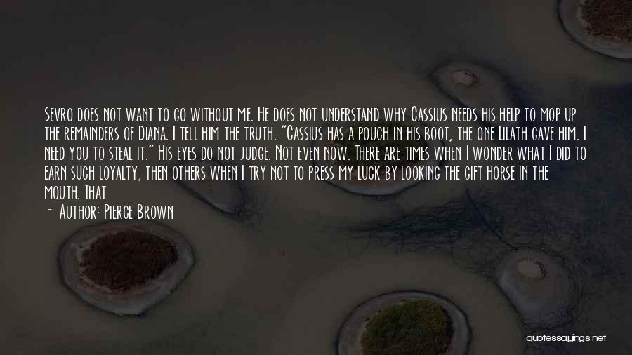 Pierce Brown Quotes: Sevro Does Not Want To Go Without Me. He Does Not Understand Why Cassius Needs His Help To Mop Up