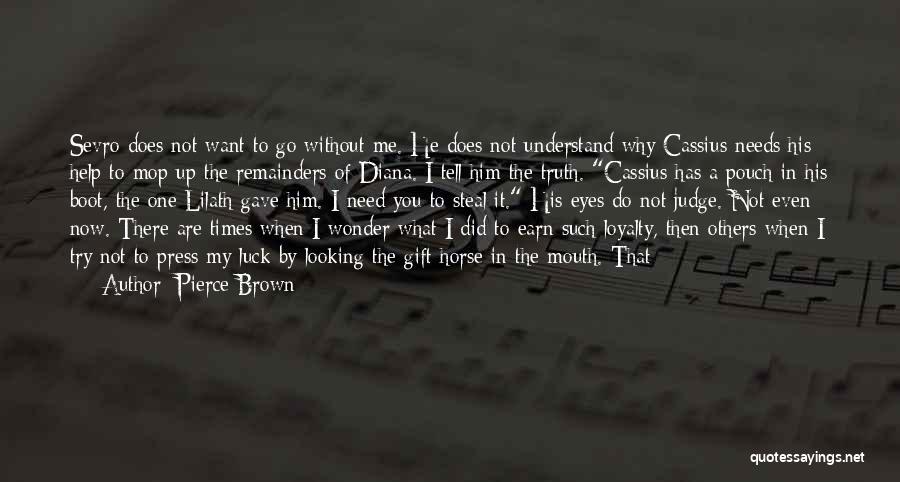 Pierce Brown Quotes: Sevro Does Not Want To Go Without Me. He Does Not Understand Why Cassius Needs His Help To Mop Up