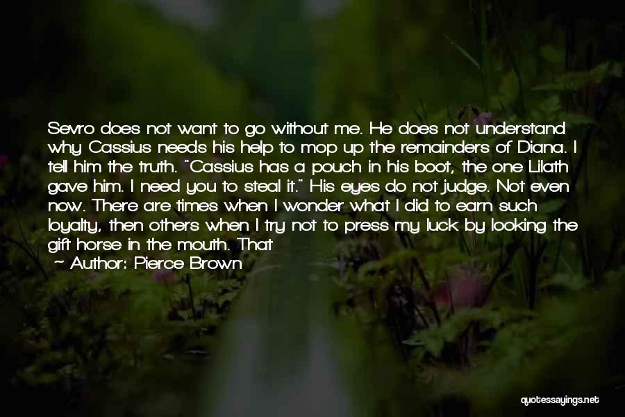 Pierce Brown Quotes: Sevro Does Not Want To Go Without Me. He Does Not Understand Why Cassius Needs His Help To Mop Up