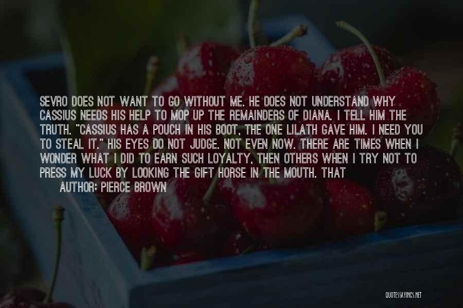 Pierce Brown Quotes: Sevro Does Not Want To Go Without Me. He Does Not Understand Why Cassius Needs His Help To Mop Up