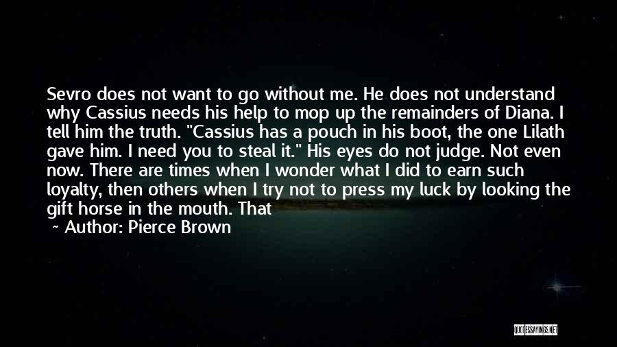 Pierce Brown Quotes: Sevro Does Not Want To Go Without Me. He Does Not Understand Why Cassius Needs His Help To Mop Up