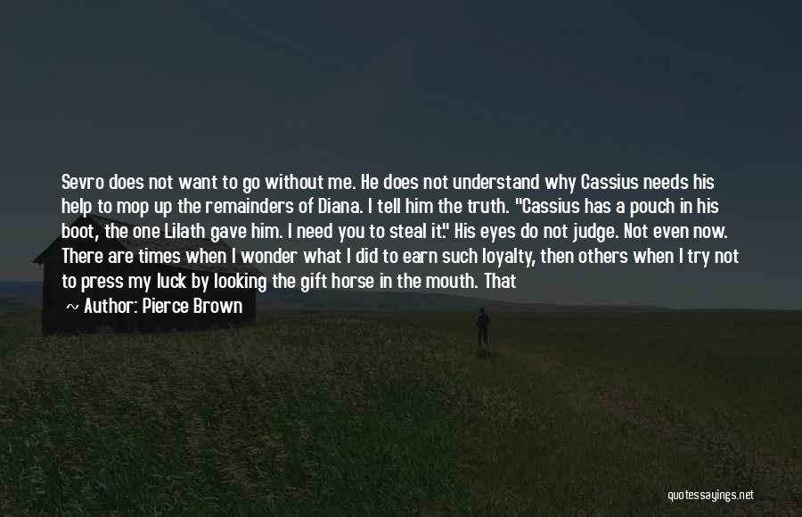 Pierce Brown Quotes: Sevro Does Not Want To Go Without Me. He Does Not Understand Why Cassius Needs His Help To Mop Up