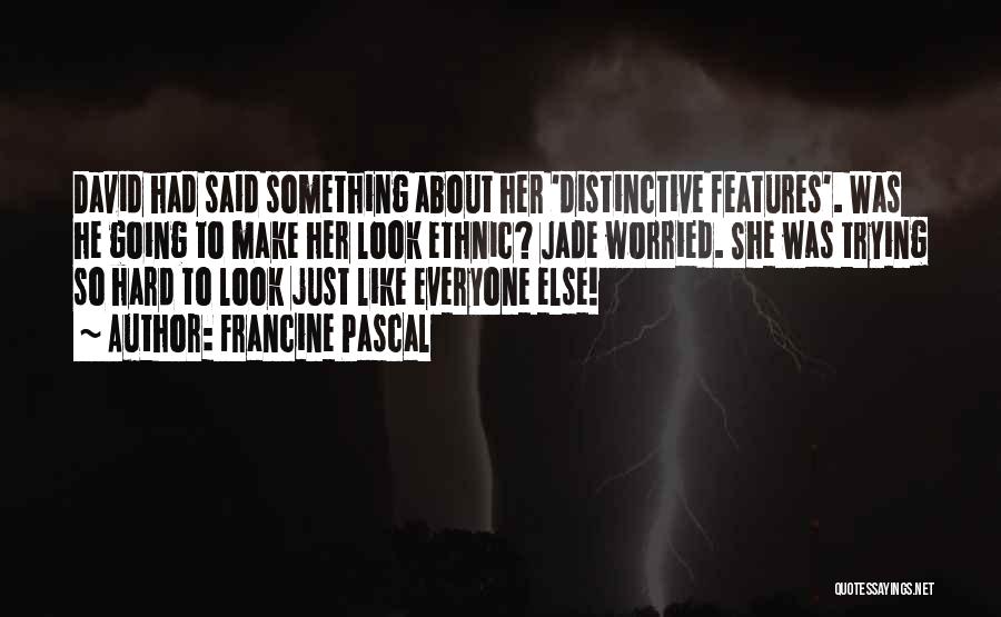 Francine Pascal Quotes: David Had Said Something About Her 'distinctive Features'. Was He Going To Make Her Look Ethnic? Jade Worried. She Was