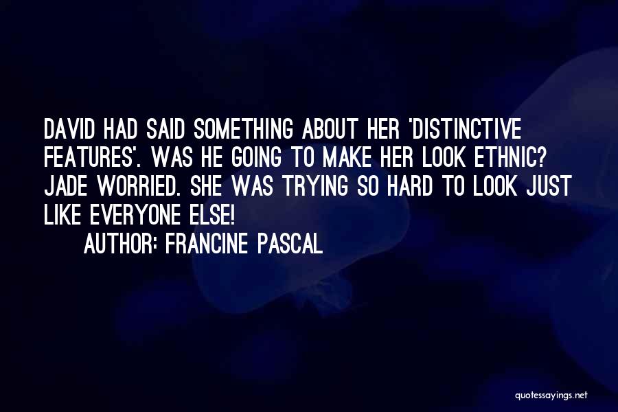 Francine Pascal Quotes: David Had Said Something About Her 'distinctive Features'. Was He Going To Make Her Look Ethnic? Jade Worried. She Was