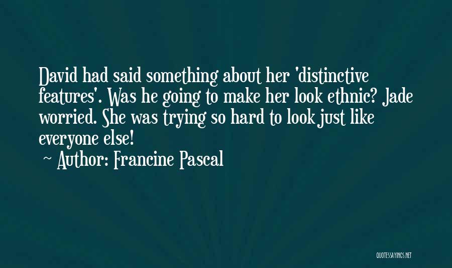 Francine Pascal Quotes: David Had Said Something About Her 'distinctive Features'. Was He Going To Make Her Look Ethnic? Jade Worried. She Was