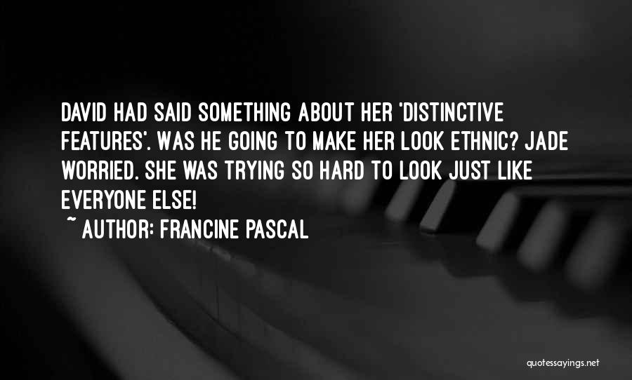 Francine Pascal Quotes: David Had Said Something About Her 'distinctive Features'. Was He Going To Make Her Look Ethnic? Jade Worried. She Was