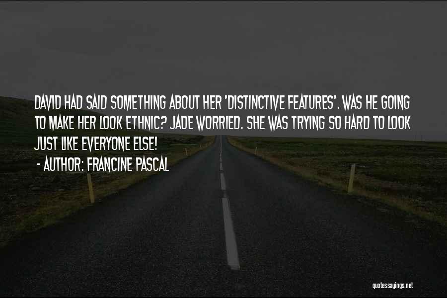 Francine Pascal Quotes: David Had Said Something About Her 'distinctive Features'. Was He Going To Make Her Look Ethnic? Jade Worried. She Was