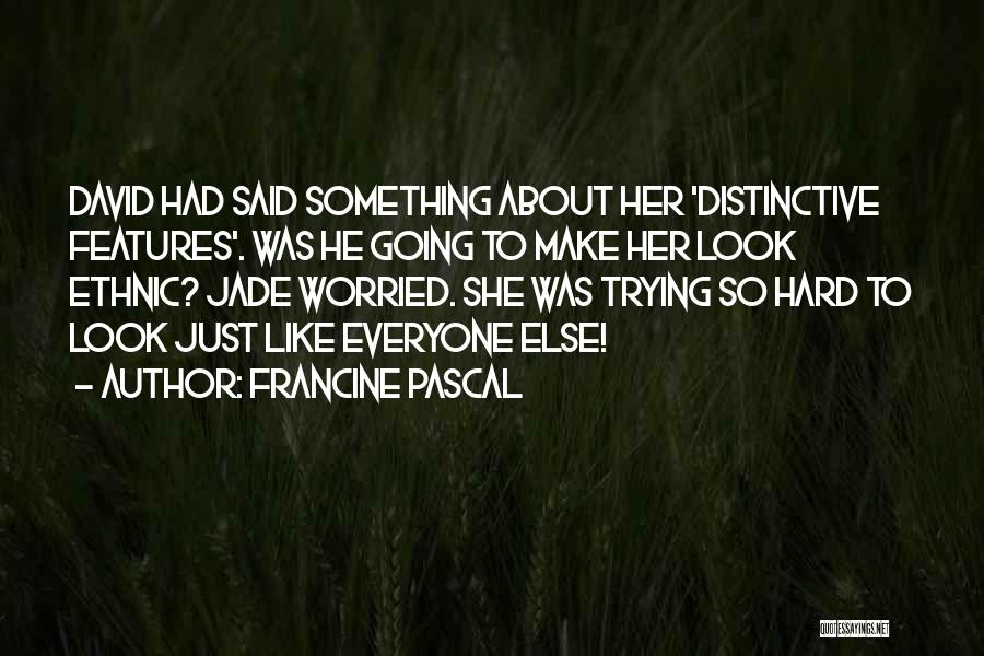 Francine Pascal Quotes: David Had Said Something About Her 'distinctive Features'. Was He Going To Make Her Look Ethnic? Jade Worried. She Was