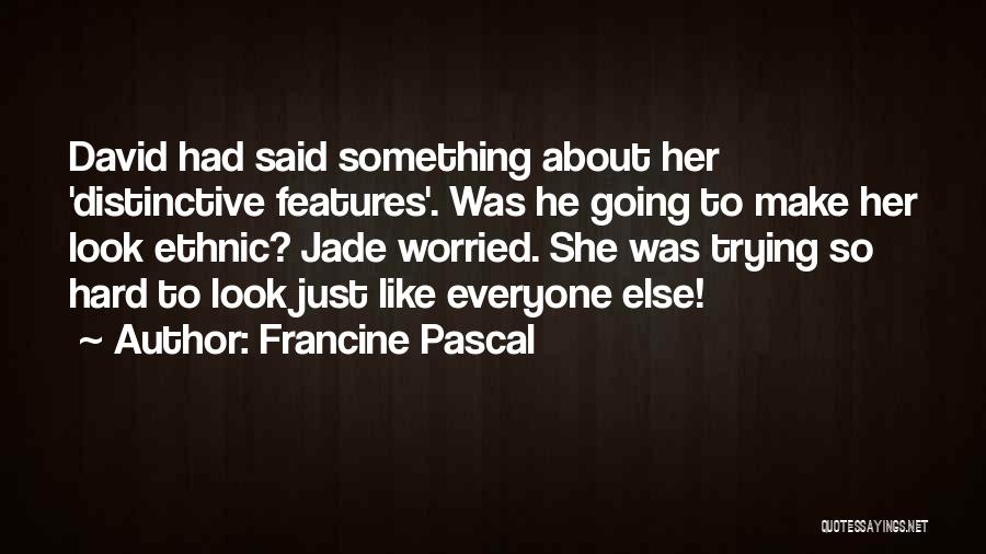 Francine Pascal Quotes: David Had Said Something About Her 'distinctive Features'. Was He Going To Make Her Look Ethnic? Jade Worried. She Was