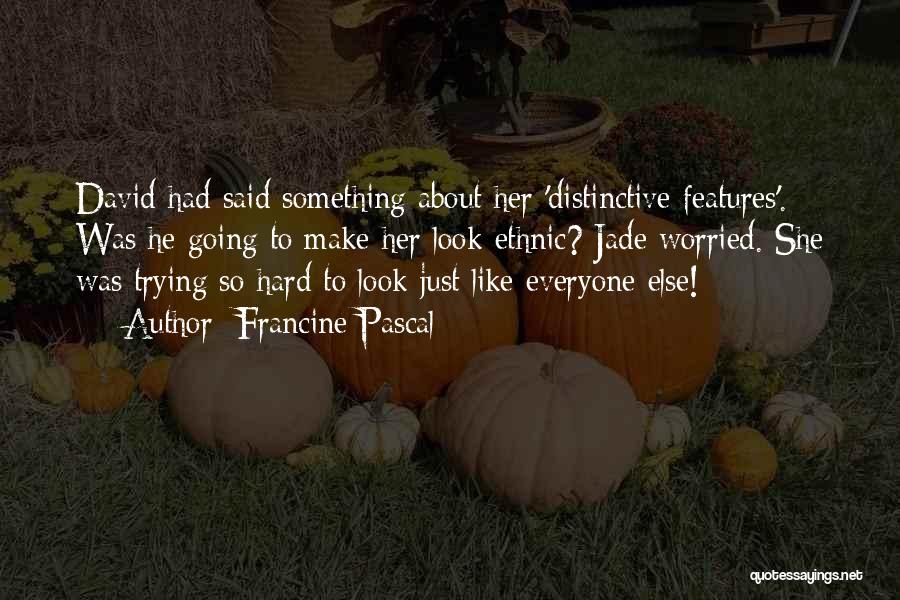 Francine Pascal Quotes: David Had Said Something About Her 'distinctive Features'. Was He Going To Make Her Look Ethnic? Jade Worried. She Was