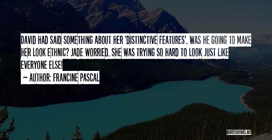 Francine Pascal Quotes: David Had Said Something About Her 'distinctive Features'. Was He Going To Make Her Look Ethnic? Jade Worried. She Was