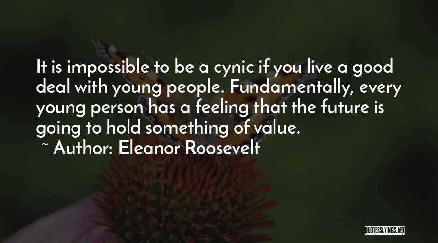 Eleanor Roosevelt Quotes: It Is Impossible To Be A Cynic If You Live A Good Deal With Young People. Fundamentally, Every Young Person