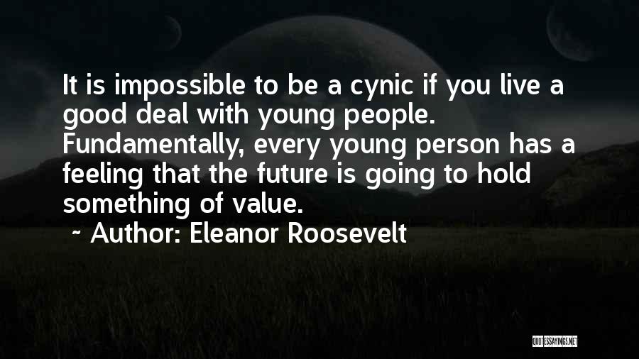 Eleanor Roosevelt Quotes: It Is Impossible To Be A Cynic If You Live A Good Deal With Young People. Fundamentally, Every Young Person