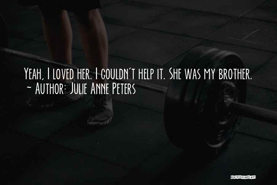 Julie Anne Peters Quotes: Yeah, I Loved Her. I Couldn't Help It. She Was My Brother.