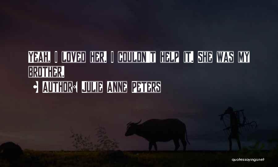 Julie Anne Peters Quotes: Yeah, I Loved Her. I Couldn't Help It. She Was My Brother.