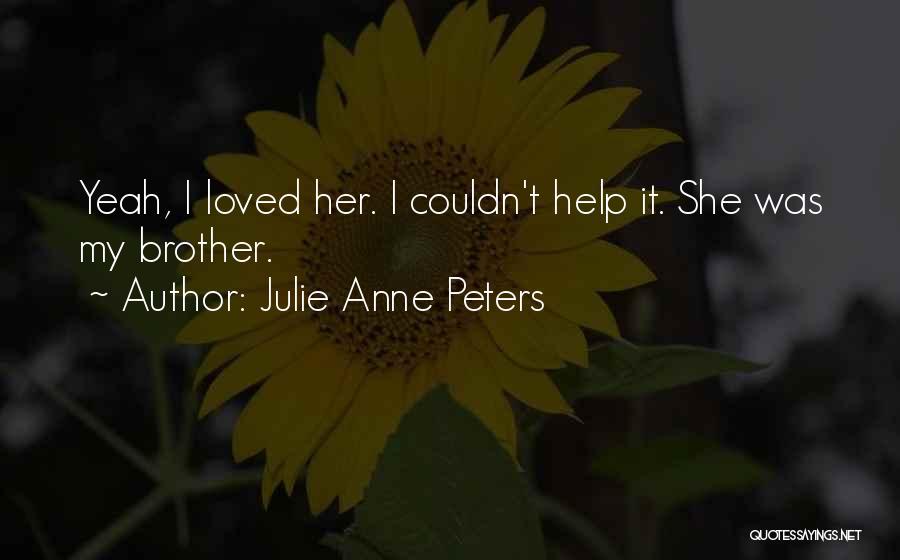 Julie Anne Peters Quotes: Yeah, I Loved Her. I Couldn't Help It. She Was My Brother.