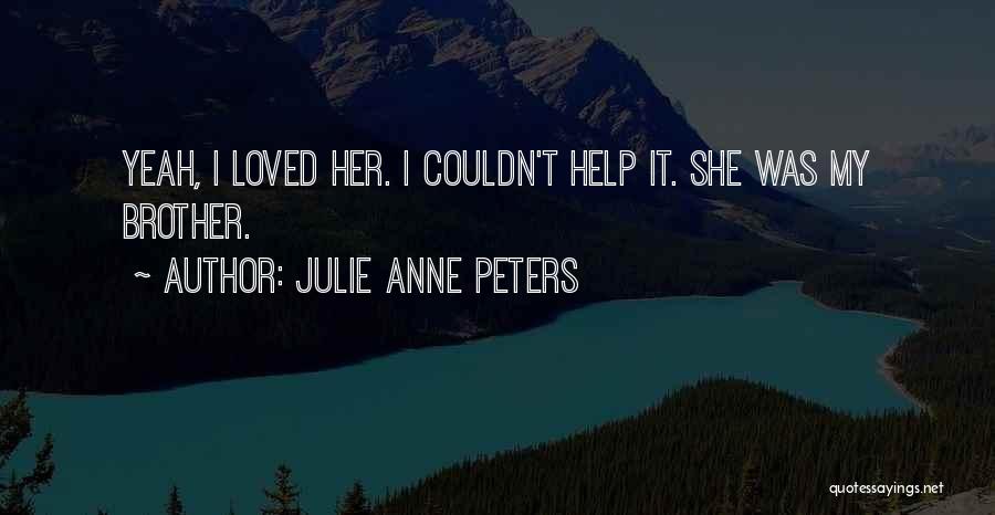 Julie Anne Peters Quotes: Yeah, I Loved Her. I Couldn't Help It. She Was My Brother.