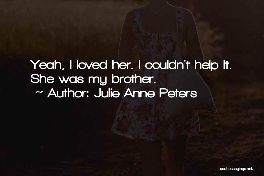 Julie Anne Peters Quotes: Yeah, I Loved Her. I Couldn't Help It. She Was My Brother.