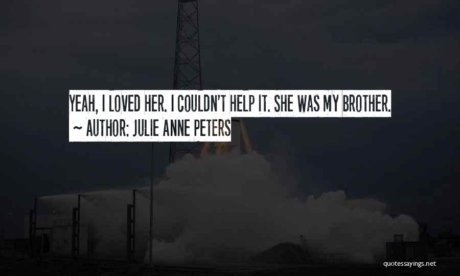 Julie Anne Peters Quotes: Yeah, I Loved Her. I Couldn't Help It. She Was My Brother.